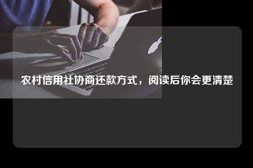 农村信用社协商还款方式，阅读后你会更清楚