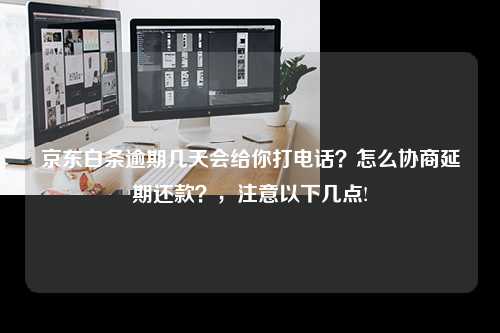 京东白条逾期几天会给你打电话？怎么协商延期还款？，注意以下几点!